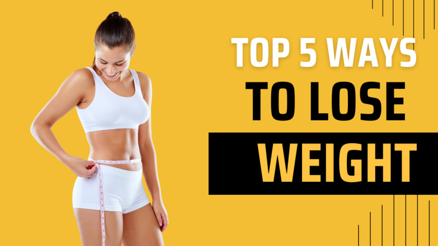 Top 5 Ways To Lose Weight
